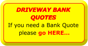 DRIVEWAY BANK QUOTES If you need a Bank Quote  please go HERE…