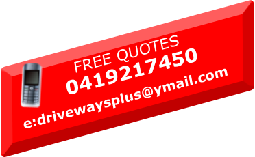 FREE QUOTES    0      0419217450 e:drivewaysplus@ymail.com